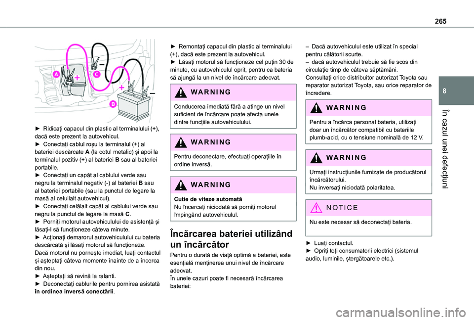 TOYOTA PROACE EV 2021  Manual de utilizare (in Romanian) 265
În cazul unei defecțiuni
8
 
► Ridicați capacul din plastic al terminalului (+), dacă este prezent la autovehicul.► Conectați cablul roșu la terminalul (+) al bateriei descărcate A (la 