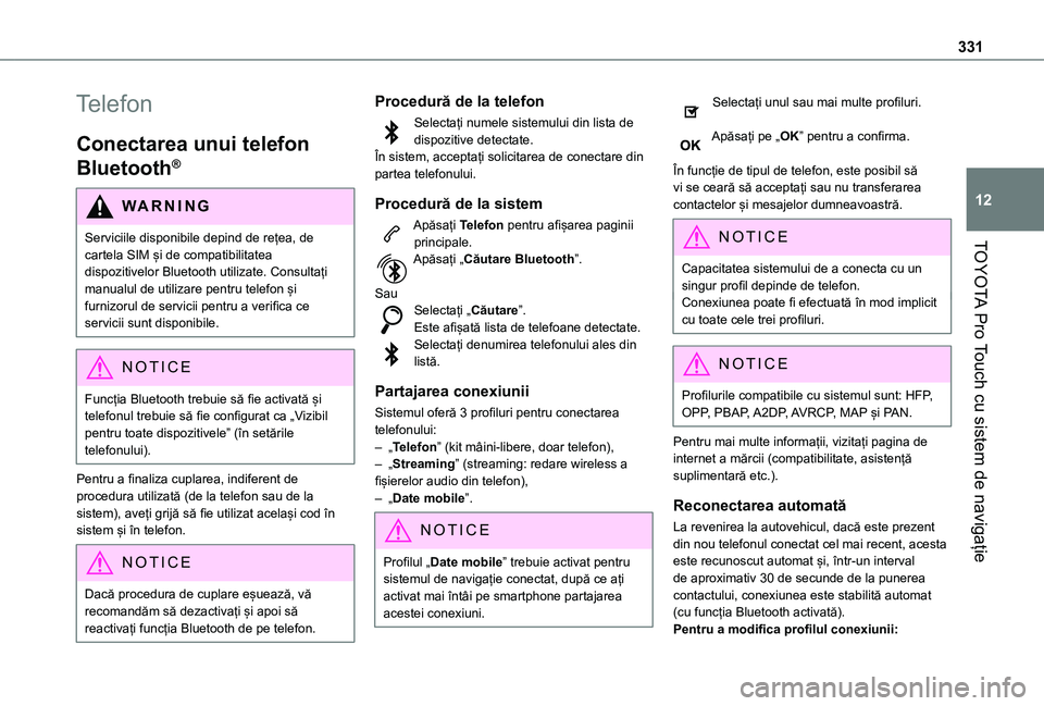 TOYOTA PROACE EV 2021  Manual de utilizare (in Romanian) 331
TOYOTA Pro Touch cu sistem de navigație
12
Telefon
Conectarea unui telefon 
Bluetooth®
WARNI NG
Serviciile disponibile depind de rețea, de cartela SIM și de compatibilitatea 
dispozitivelor Bl