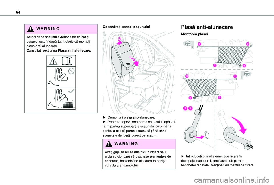 TOYOTA PROACE EV 2021  Manual de utilizare (in Romanian) 64
WARNI NG
Atunci când scaunul exterior este ridicat și capacul este îndepărtat, trebuie să montați plasa anti-alunecare.Consultați secțiunea Plasa anti-alunecare.
Coborârea pernei scaunului