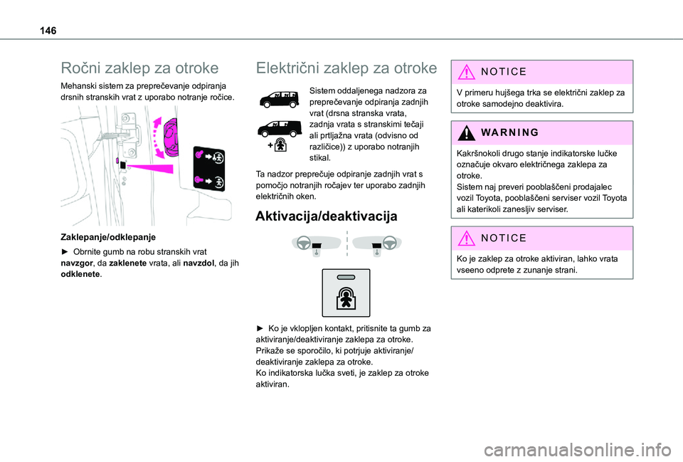 TOYOTA PROACE EV 2021 Navodila Za Uporabo (in Slovenian) 146
Ročni zaklep za otroke
Mehanski sistem za preprečevanje odpiranja drsnih stranskih vrat z uporabo notranje ročice.
Zaklepanje/odklepanje
► Obrnite gumb na robu stranskih vrat navzgor, da z TOYOTA PROACE EV 2021 Navodila Za Uporabo (in Slovenian) 146
Ročni zaklep za otroke
Mehanski sistem za preprečevanje odpiranja drsnih stranskih vrat z uporabo notranje ročice.
Zaklepanje/odklepanje
► Obrnite gumb na robu stranskih vrat navzgor, da z