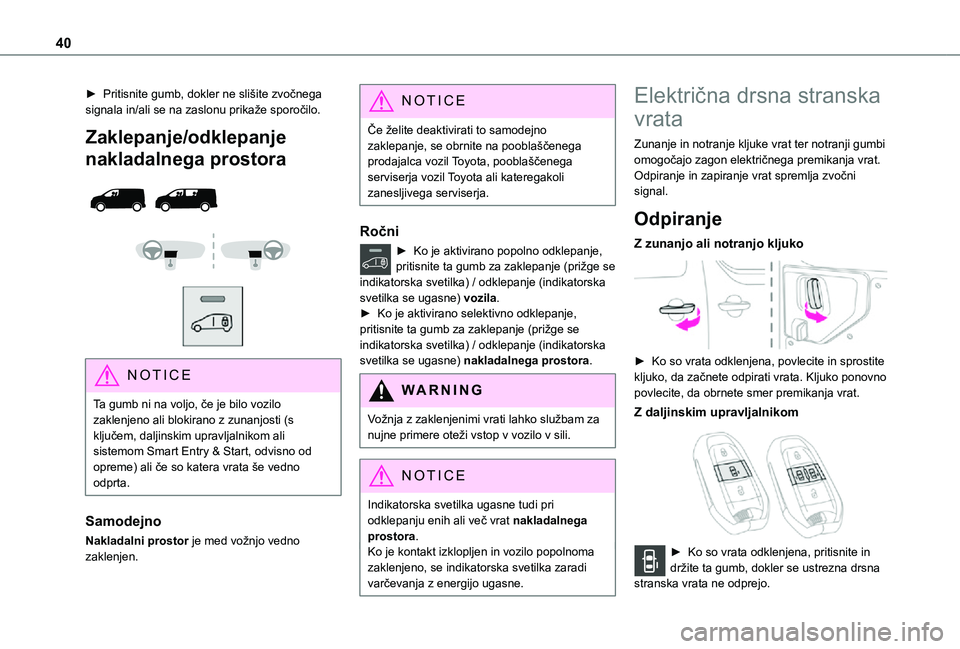 TOYOTA PROACE EV 2021 Navodila Za Uporabo (in Slovenian) 40
► Pritisnite gumb, dokler ne slišite zvočnega signala in/ali se na zaslonu prikaže sporočilo.
Zaklepanje/odklepanje
nakladalnega prostora
NOTIC E
Ta gumb ni na voljo, če je bilo vo TOYOTA PROACE EV 2021 Navodila Za Uporabo (in Slovenian) 40
► Pritisnite gumb, dokler ne slišite zvočnega signala in/ali se na zaslonu prikaže sporočilo.
Zaklepanje/odklepanje
nakladalnega prostora
NOTIC E
Ta gumb ni na voljo, če je bilo vo