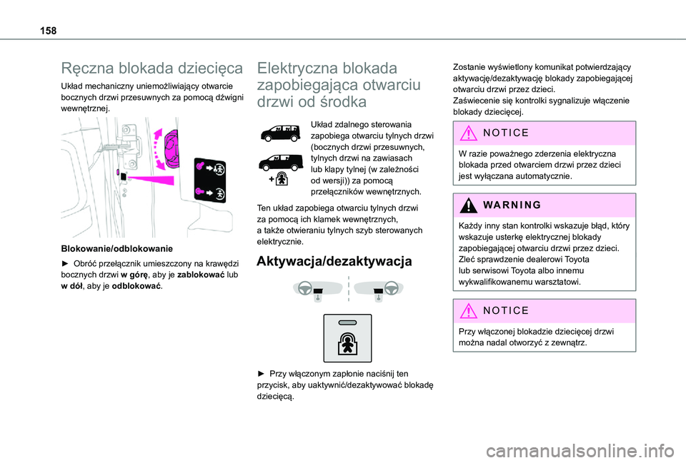 TOYOTA PROACE EV 2021  Instrukcja obsługi (in Polish) 158
Ręczna blokada dziecięca
Układ mechaniczny uniemożliwiający otwarcie bocznych drzwi przesuwnych za pomocą dźwigni wewnętrznej. 
 
Blokowanie/odblokowanie
► Obróć przełącznik umieszcz