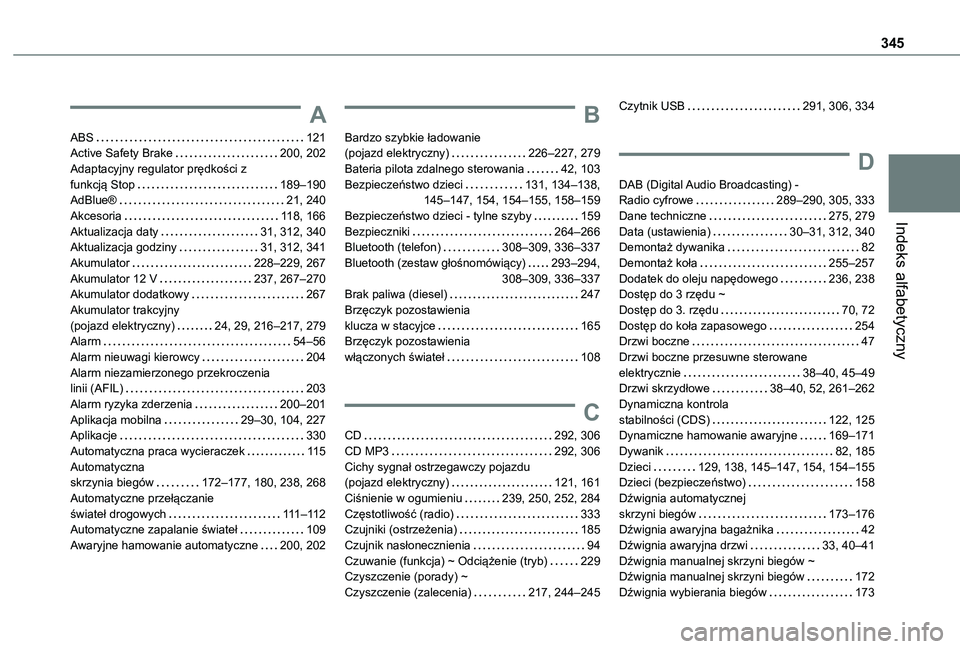 TOYOTA PROACE EV 2021 Instrukcja obsługi (in Polish) 345
Indeks alfabetyczny
A
ABS 121Active Safety Brake 200, 202Adaptacyjny regulator prędkości z funkcją Stop 189–190AdBlue® 21, 240Akcesoria 11 8, 166Aktualizacja daty 31, 312, 340Ak TOYOTA PROACE EV 2021 Instrukcja obsługi (in Polish) 345
Indeks alfabetyczny
A
ABS 121Active Safety Brake 200, 202Adaptacyjny regulator prędkości z funkcją Stop 189–190AdBlue® 21, 240Akcesoria 11 8, 166Aktualizacja daty 31, 312, 340Ak