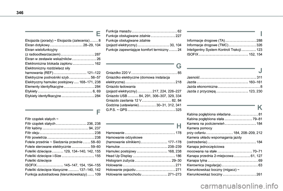 TOYOTA PROACE EV 2021 Instrukcja obsługi (in Polish) 346
E
Ekojazda (porady) ~ Ekojazda (zalecenia) 8Ekran dotykowy 28–29, 104Ekran wielofunkcyjny (z radioodtwarzaczem) 287Ekran w zestawie wskaźników 26Elektroniczna blokada zapłonu 162El TOYOTA PROACE EV 2021 Instrukcja obsługi (in Polish) 346
E
Ekojazda (porady) ~ Ekojazda (zalecenia) 8Ekran dotykowy 28–29, 104Ekran wielofunkcyjny (z radioodtwarzaczem) 287Ekran w zestawie wskaźników 26Elektroniczna blokada zapłonu 162El