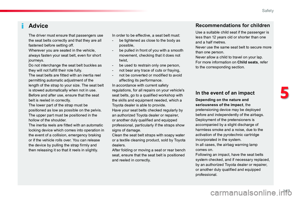 TOYOTA PROACE VERSO 2018  Owners Manual 167
Advice
In the event of an impact
Depending on the nature and seriousness of the impact, the pretensioning device may be deployed before and independently of the airbags. Deployment of the pretensi