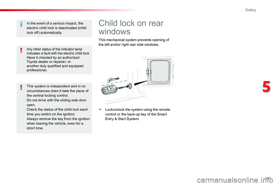 TOYOTA PROACE VERSO 2018  Owners Manual 191
Child lock on rear 
windows
This mechanical system prevents opening of the left and/or right rear side windows.
F Lock /unlock the system using the remote control or the back-up key of the Smart E