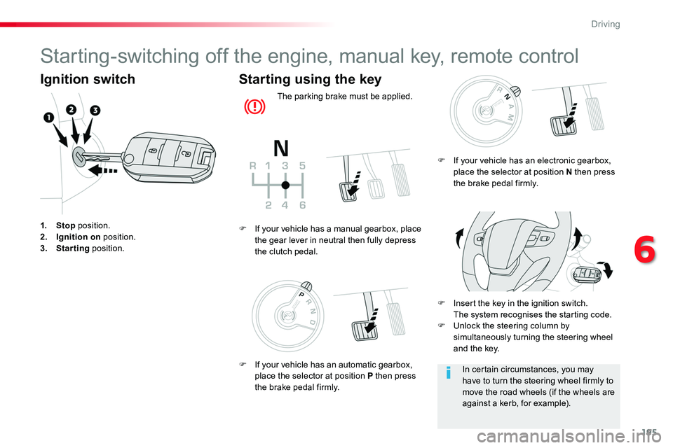 TOYOTA PROACE VERSO 2018  Owners Manual 195
Starting-switching off the engine, manual key, remote control
Ignition switch
1. Stop position.2. Ignition on position.3. Starting position.
Starting using the key
The parking brake must be applie