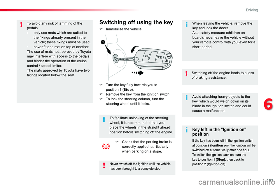 TOYOTA PROACE VERSO 2018  Owners Manual 197
Avoid attaching heavy objects to the key, which would weigh down on its blade in the ignition switch and could cause a malfunction.
Switching off the engine leads to a loss of braking assistance.

