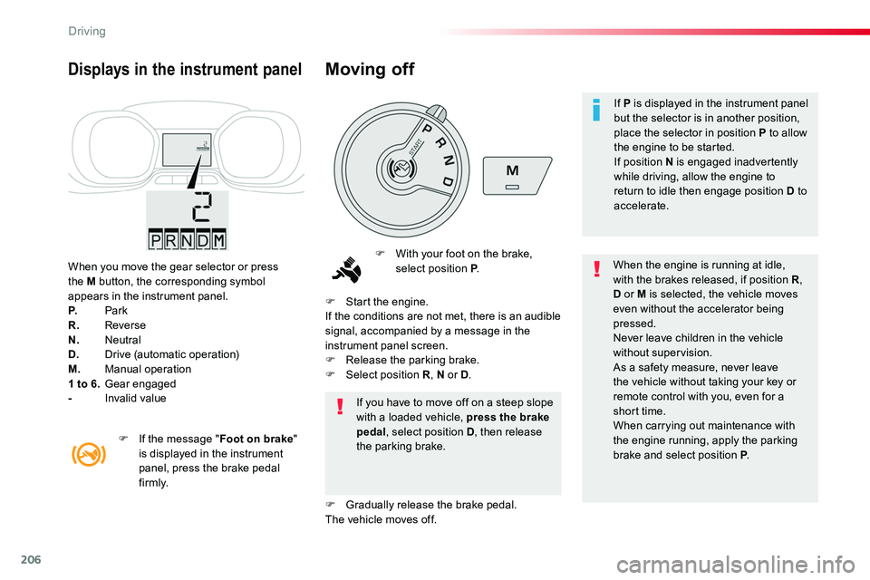 TOYOTA PROACE VERSO 2018  Owners Manual 206
When you move the gear selector or press the M button, the corresponding symbol appears in the instrument panel.P. ParkR. ReverseN. NeutralD. Drive (automatic operation)M. Manual operation1 to 6. 