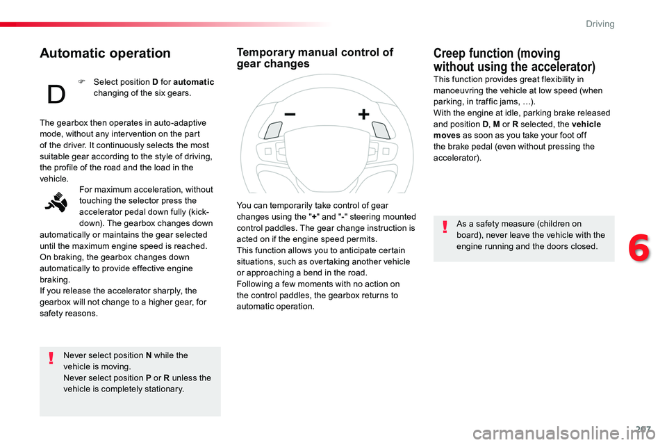 TOYOTA PROACE VERSO 2018  Owners Manual 207
Automatic operation
Never select position N while the vehicle is moving.Never select position P or R unless the vehicle is completely stationary.
Creep function (moving 
without using the accelera