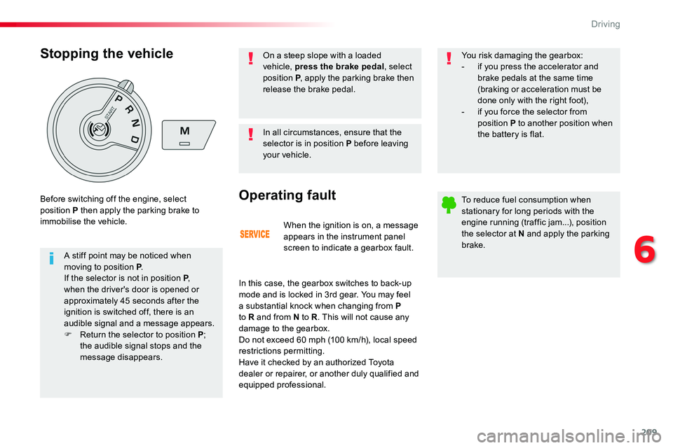 TOYOTA PROACE VERSO 2018  Owners Manual 209
When the ignition is on, a message appears in the instrument panel screen to indicate a gearbox fault.
Operating fault
In this case, the gearbox switches to back-up mode and is locked in 3rd gear.