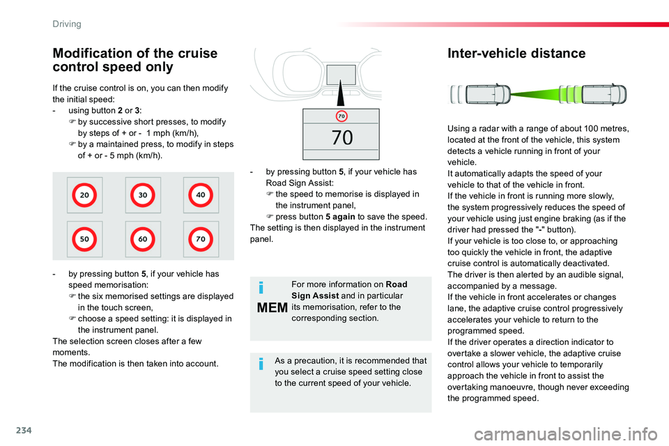 TOYOTA PROACE VERSO 2018  Owners Manual 234
MEM
If the cruise control is on, you can then modify the initial speed:- using button 2 or 3:F by successive short presses, to modify by steps of + or -  1 mph (km/h),F by a maintained press, to m
