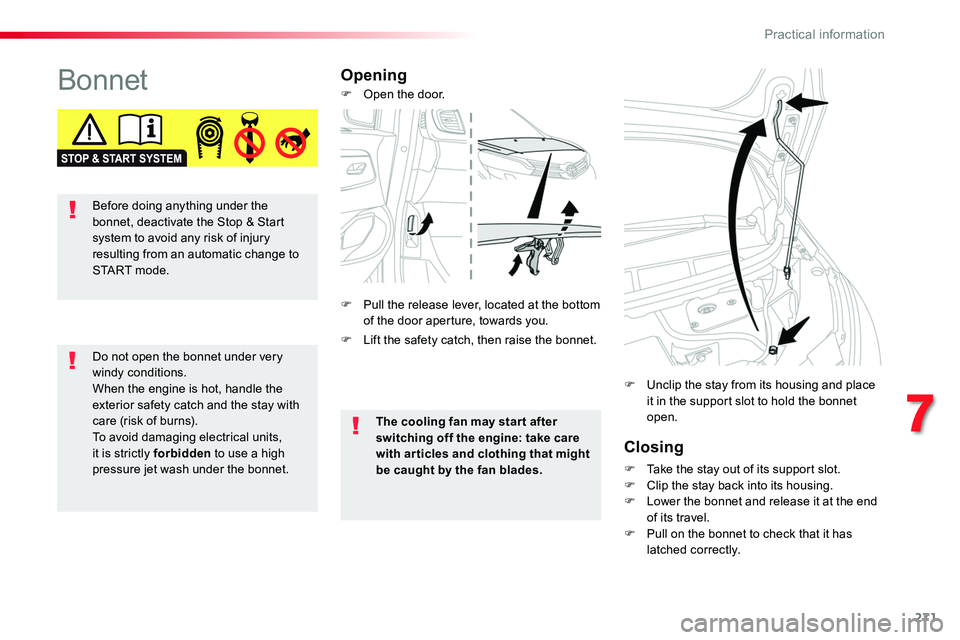 TOYOTA PROACE VERSO 2018  Owners Manual 271
BonnetOpening
Closing
F Take the stay out of its support slot.F Clip the stay back into its housing.F Lower the bonnet and release it at the end of its travel.F Pull on the bonnet to check that it