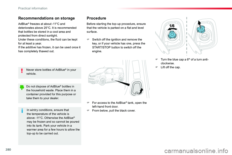 TOYOTA PROACE VERSO 2018  Owners Manual 280
Recommendations on storage
Never store bottles of AdBlue® in your vehicle.
AdBlue® freezes at about -11°C and deteriorates above 25°C. It is recommended that bottles be stored in a cool area a