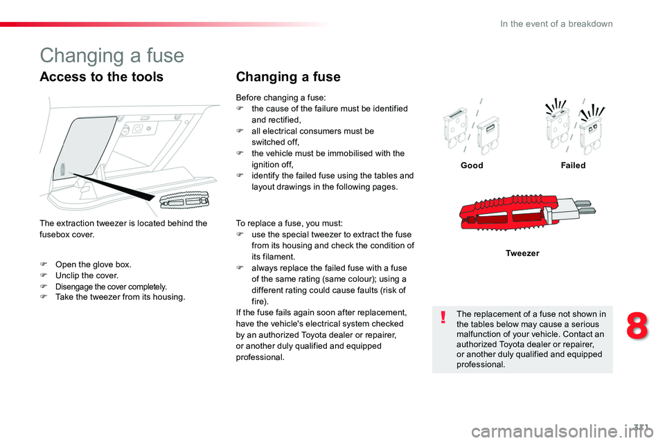 TOYOTA PROACE VERSO 2018 Owners Manual 311
F Open the glove box.F Unclip the cover.F Disengage the cover completely.
GoodFailed
Tw e e z e r
Access to the tools
F Take the tweezer from its housing.
The extraction tweezer is located behind TOYOTA PROACE VERSO 2018 Owners Manual 311
F Open the glove box.F Unclip the cover.F Disengage the cover completely.
GoodFailed
Tw e e z e r
Access to the tools
F Take the tweezer from its housing.
The extraction tweezer is located behind