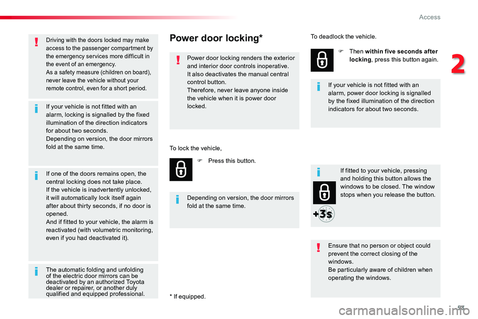 TOYOTA PROACE VERSO 2018  Owners Manual 53
Driving with the doors locked may make access to the passenger compartment by the emergency services more difficult in the event of an emergency.As a safety measure (children on board), never leave