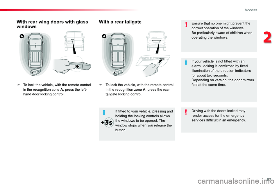 TOYOTA PROACE VERSO 2018  Owners Manual 57
Ensure that no one might prevent the correct operation of the windows.Be particularly aware of children when operating the windows.
If fitted to your vehicle, pressing and holding the locking contr