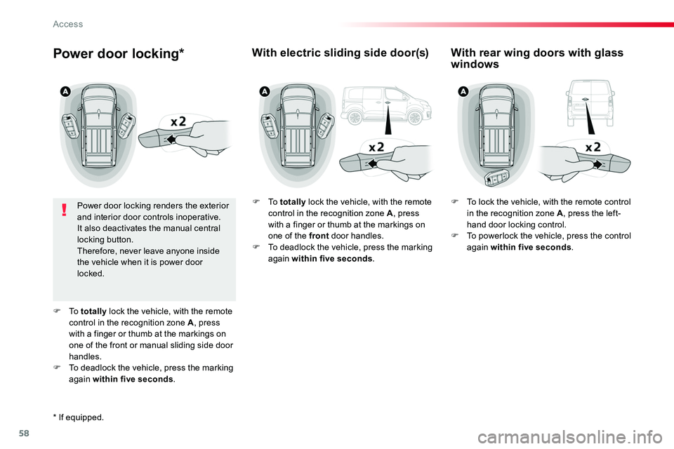 TOYOTA PROACE VERSO 2018  Owners Manual 58
Power door locking*
Power door locking renders the exterior and interior door controls inoperative.It also deactivates the manual central locking button.Therefore, never leave anyone inside the veh