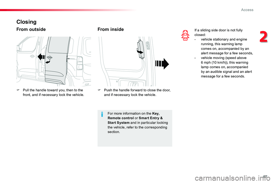 TOYOTA PROACE VERSO 2018  Owners Manual 67
If a sliding side door is not fully closed:- vehicle stationary and engine running, this warning lamp comes on, accompanied by an alert message for a few seconds,- vehicle moving (speed above 6 mph