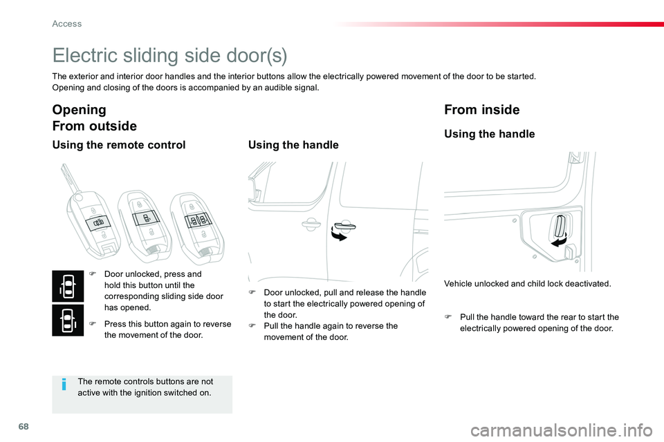 TOYOTA PROACE VERSO 2018  Owners Manual 68
Electric sliding side door(s)
The exterior and interior door handles and the interior buttons allow the electrically powered movement of the door to be started.Opening and closing of the doors is a