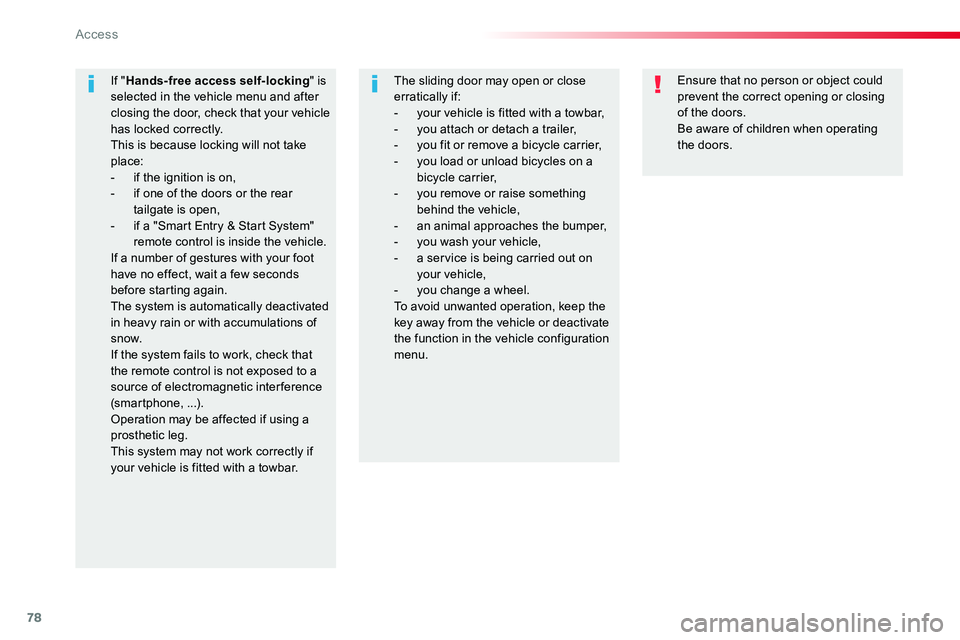 TOYOTA PROACE VERSO 2018  Owners Manual 78
Ensure that no person or object could prevent the correct opening or closing of the doors.Be aware of children when operating the doors.
If "Hands-free access self-locking" is selected in t