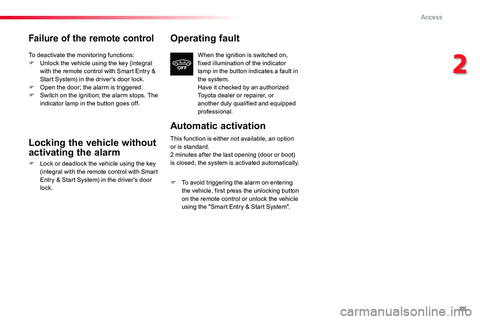 TOYOTA PROACE VERSO 2018  Owners Manual 85
Failure of the remote control
To deactivate the monitoring functions:F Unlock the vehicle using the key (integral with the remote control with Smart Entry & Start System) in the driver's door l