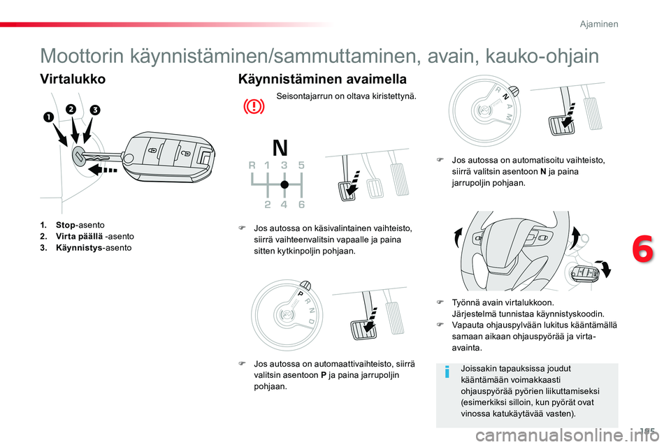 TOYOTA PROACE VERSO 2018  Omistajan Käsikirja (in Finnish) 195
ProaceVerso_fi_Chap06_conduite_ed01-2016
Moottorin käynnistäminen/sammuttaminen, avain, kauko-ohjain
Virtalukko
1. Stop-asento2. Virta päällä -asento3. Käynnistys-asento
Käynnistäminen ava