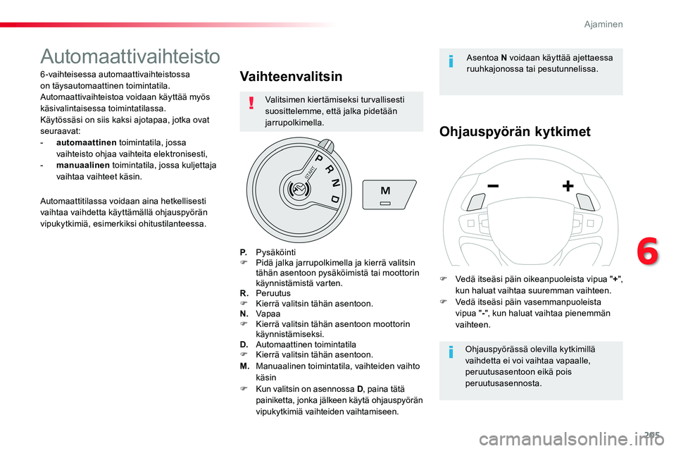TOYOTA PROACE VERSO 2018  Omistajan Käsikirja (in Finnish) 205
ProaceVerso_fi_Chap06_conduite_ed01-2016
Automaattivaihteisto
6-vaihteisessa automaattivaihteistossa on täysautomaattinen toimintatila. Automaattivaihteistoa voidaan käyttää myös käsivalinta