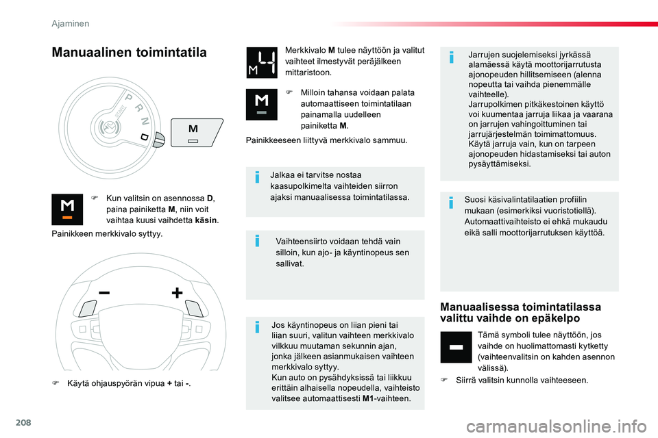 TOYOTA PROACE VERSO 2018  Omistajan Käsikirja (in Finnish) 208
ProaceVerso_fi_Chap06_conduite_ed01-2016
Jalkaa ei tarvitse nostaa kaasupolkimelta vaihteiden siirron ajaksi manuaalisessa toimintatilassa.F Kun valitsin on asennossa D, paina painiketta M, niin v