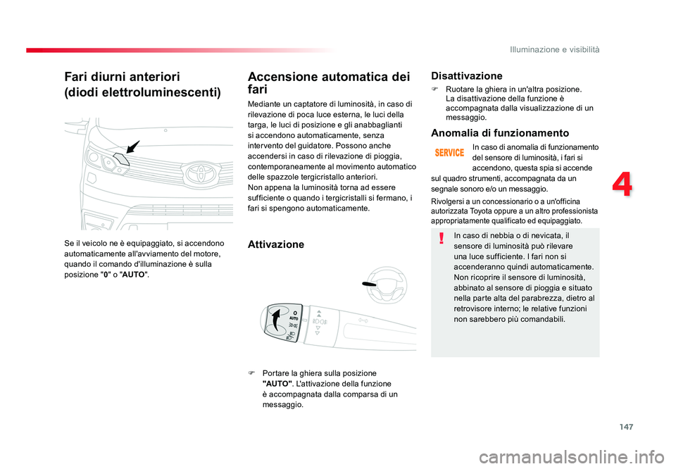 TOYOTA PROACE VERSO 2018 Manuale duso (in Italian) 147
4
Illuminazione e visibilità
Spacetourer-VP_it_Chap04_eclairage-et-visibilite_ed01-2016
Fari diurni anteriori
(diodi elettroluminescenti)
Se il veicolo ne è equipaggiato, si accendono
automatic TOYOTA PROACE VERSO 2018 Manuale duso (in Italian) 147
4
Illuminazione e visibilità
Spacetourer-VP_it_Chap04_eclairage-et-visibilite_ed01-2016
Fari diurni anteriori
(diodi elettroluminescenti)
Se il veicolo ne è equipaggiato, si accendono
automatic