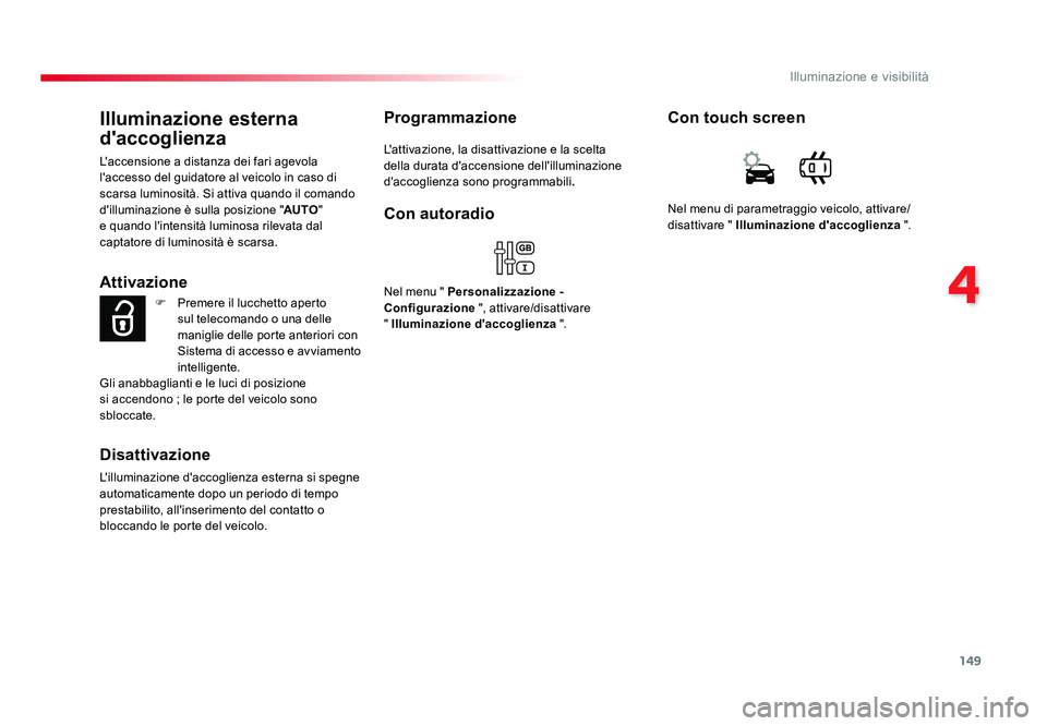 TOYOTA PROACE VERSO 2018 Manuale duso (in Italian) 149
4
Illuminazione e visibilità
Spacetourer-VP_it_Chap04_eclairage-et-visibilite_ed01-2016
Illuminazione esterna
d'accoglienza
L'accensione a distanza dei fari agevola
l'accesso del gu TOYOTA PROACE VERSO 2018 Manuale duso (in Italian) 149
4
Illuminazione e visibilità
Spacetourer-VP_it_Chap04_eclairage-et-visibilite_ed01-2016
Illuminazione esterna
d'accoglienza
L'accensione a distanza dei fari agevola
l'accesso del gu