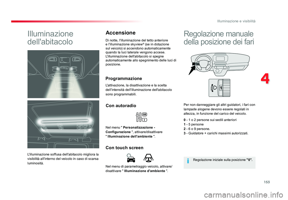 TOYOTA PROACE VERSO 2018 Manuale duso (in Italian) 153
4
Illuminazione e visibilità
Spacetourer-VP_it_Chap04_eclairage-et-visibilite_ed01-2016
Nel menu di parametraggio veicolo, attivare/
disattivare " Illuminazione d'ambiente ".
Con tou TOYOTA PROACE VERSO 2018 Manuale duso (in Italian) 153
4
Illuminazione e visibilità
Spacetourer-VP_it_Chap04_eclairage-et-visibilite_ed01-2016
Nel menu di parametraggio veicolo, attivare/
disattivare " Illuminazione d'ambiente ".
Con tou