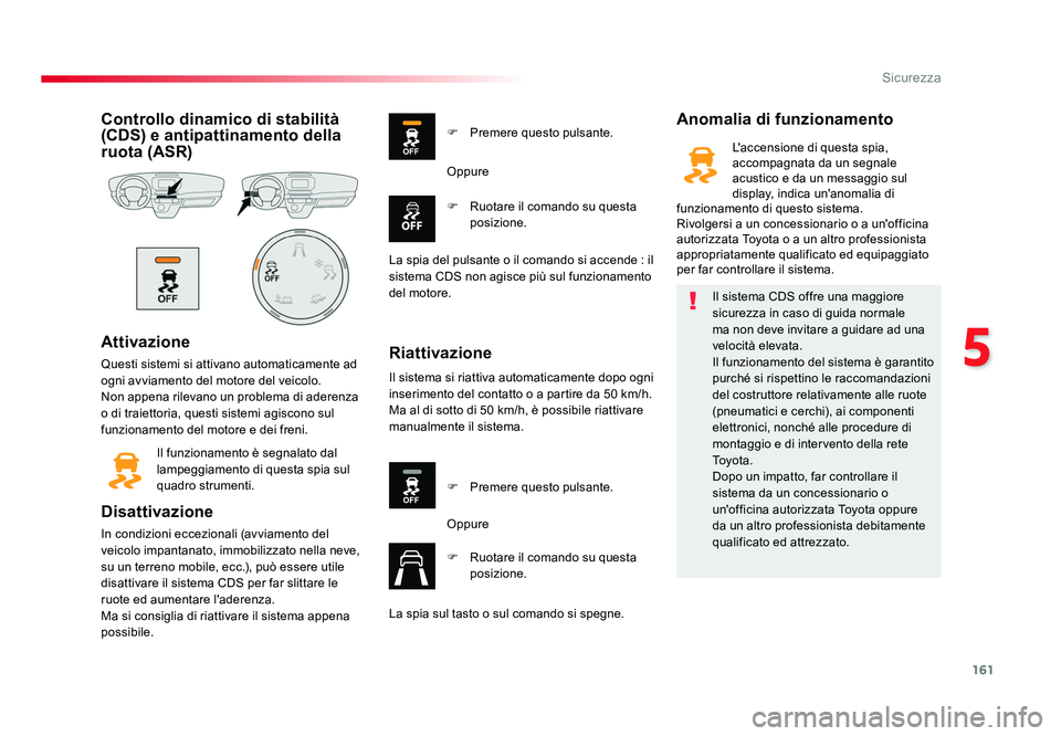 TOYOTA PROACE VERSO 2018 Manuale duso (in Italian) 161
5
Sicurezza
Spacetourer-VP_it_Chap05_securite_ed01-2016
Controllo dinamico di stabilità
(CDS) e antipattinamento della
ruota (ASR)
Attivazione
Questi sistemi si attivano automaticamente ad
ogn TOYOTA PROACE VERSO 2018 Manuale duso (in Italian) 161
5
Sicurezza
Spacetourer-VP_it_Chap05_securite_ed01-2016
Controllo dinamico di stabilità
(CDS) e antipattinamento della
ruota (ASR)
Attivazione
Questi sistemi si attivano automaticamente ad
ogn