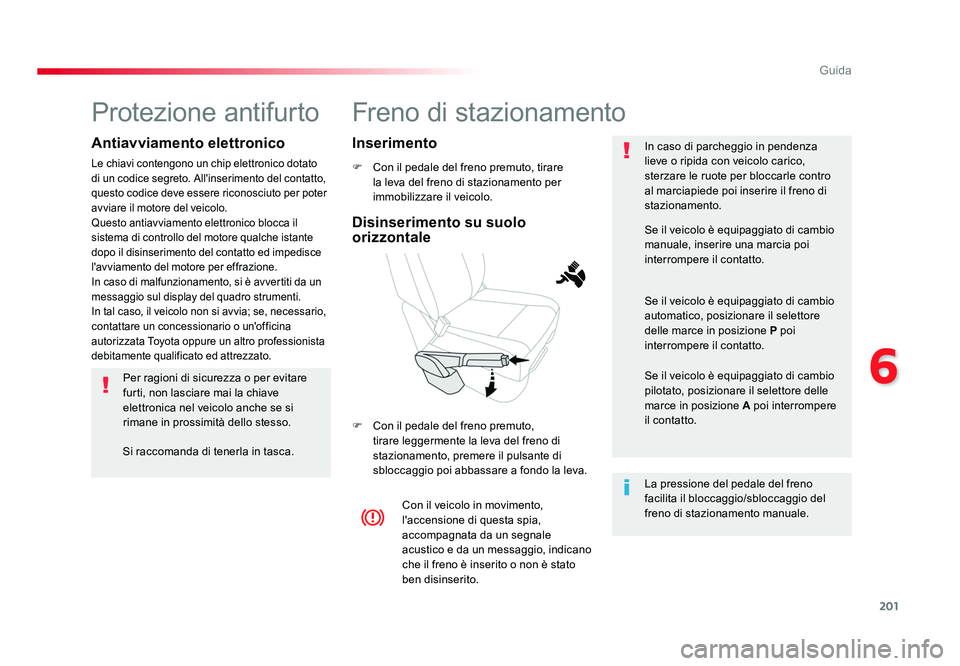 TOYOTA PROACE VERSO 2018 Manuale duso (in Italian) 201
6
Guida
Spacetourer-VP_it_Chap06_conduite_ed01-2016
Freno di stazionamento
F Con il pedale del freno premuto, tirare la leva del freno di stazionamento per
immobilizzare il veicolo.
F Con il pe TOYOTA PROACE VERSO 2018 Manuale duso (in Italian) 201
6
Guida
Spacetourer-VP_it_Chap06_conduite_ed01-2016
Freno di stazionamento
F Con il pedale del freno premuto, tirare la leva del freno di stazionamento per
immobilizzare il veicolo.
F Con il pe