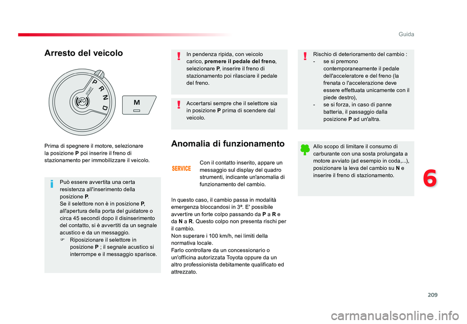 TOYOTA PROACE VERSO 2018 Manuale duso (in Italian) 209
6
Guida
Spacetourer-VP_it_Chap06_conduite_ed01-2016
Con il contatto inserito, appare un
messaggio sul display del quadro
strumenti, indicante un'anomalia di
funzionamento del cambio.
Anomal TOYOTA PROACE VERSO 2018 Manuale duso (in Italian) 209
6
Guida
Spacetourer-VP_it_Chap06_conduite_ed01-2016
Con il contatto inserito, appare un
messaggio sul display del quadro
strumenti, indicante un'anomalia di
funzionamento del cambio.
Anomal