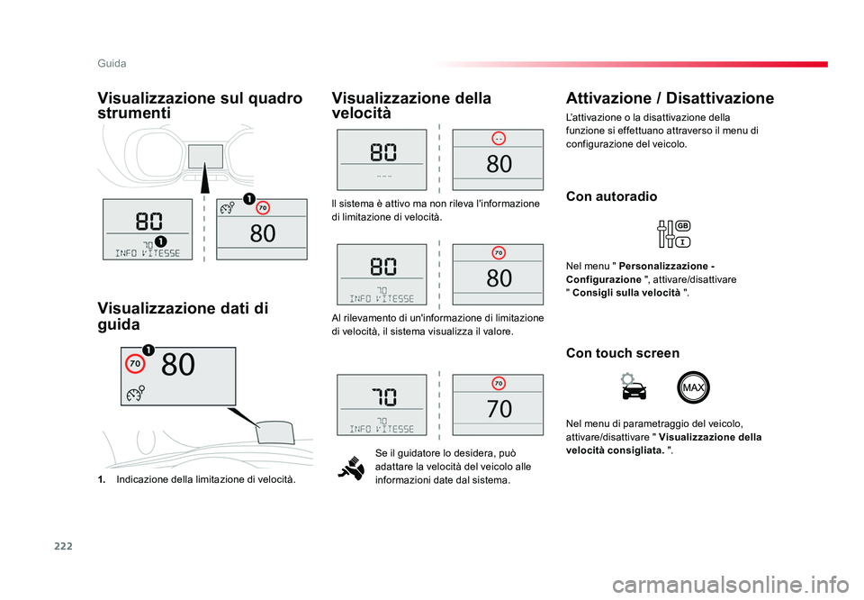 TOYOTA PROACE VERSO 2018  Manuale duso (in Italian) 222
Guida
Spacetourer-VP_it_Chap06_conduite_ed01-2016
ll sistema è attivo ma non rileva l'informazione 
di limitazione di velocità.Se il guidatore lo desidera, può 
adattare la velocità del ve