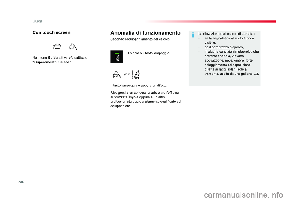 TOYOTA PROACE VERSO 2018  Manuale duso (in Italian) 246
Guida
Spacetourer-VP_it_Chap06_conduite_ed01-2016
Anomalia di funzionamento
Secondo l'equipaggiamento del veicolo :
Con touch screen
Nel menu Guida, attivare/disattivare   
" Superamento d