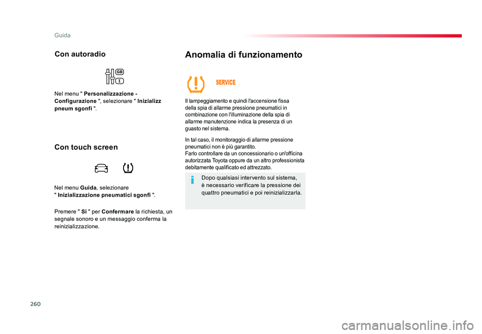 TOYOTA PROACE VERSO 2018  Manuale duso (in Italian) 260
Guida
Spacetourer-VP_it_Chap06_conduite_ed01-2016
Nel menu Guida, selezionare  
" Inizializzazione pneumatici sgonfi  ".
Con autoradio
Nel menu " Personalizzazione - 
Configurazione  &