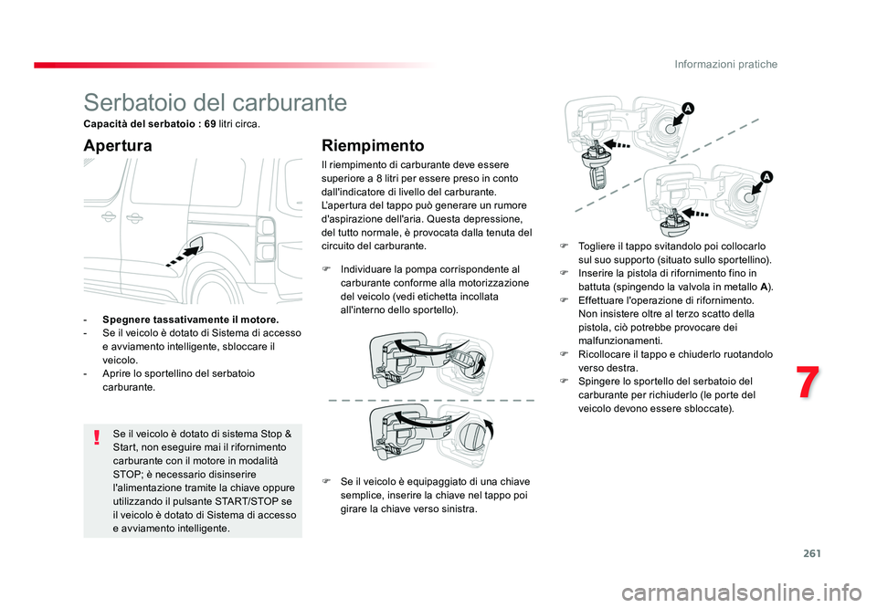TOYOTA PROACE VERSO 2018 Manuale duso (in Italian) 261
7
Informazioni pratiche
Spacetourer-VP_it_Chap07_info-pratiques_ed01-2016
Serbatoio del carburante
Apertura
Se il veicolo è dotato di sistema Stop &
Start, non eseguire mai il rifornimento
carb TOYOTA PROACE VERSO 2018 Manuale duso (in Italian) 261
7
Informazioni pratiche
Spacetourer-VP_it_Chap07_info-pratiques_ed01-2016
Serbatoio del carburante
Apertura
Se il veicolo è dotato di sistema Stop &
Start, non eseguire mai il rifornimento
carb