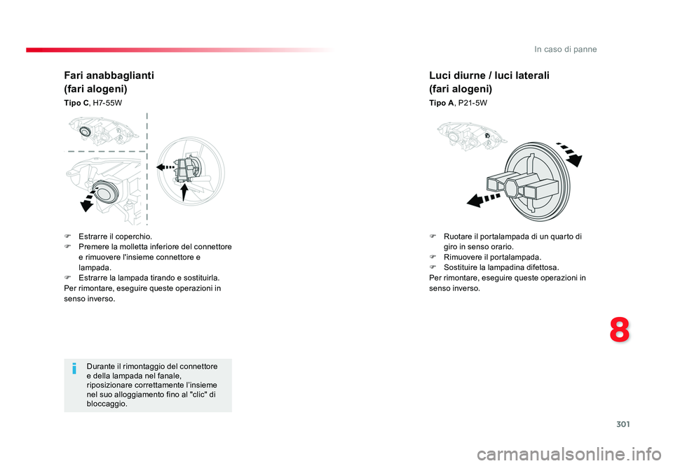 TOYOTA PROACE VERSO 2018  Manuale duso (in Italian) 301
8
In caso di panne
Spacetourer-VP_it_Chap08_En-cas-de-panne_ed01-2016
Durante il rimontaggio del connettore 
e della lampada nel fanale, 
riposizionare correttamente l’insieme 
nel suo alloggiam