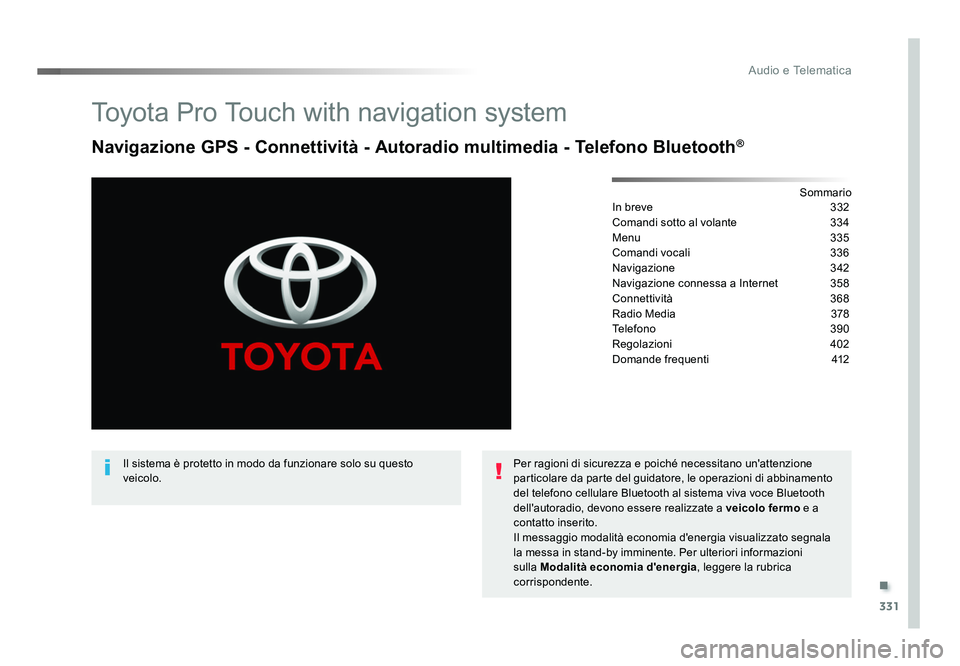 TOYOTA PROACE VERSO 2018  Manuale duso (in Italian) .
331
Audio e Telematica
Spacetourer-VP_it_Chap10b_NAC-1_ed01-2016
Toyota Pro Touch with navigation system
Navigazione GPS - Connettività - Autoradio multimedia - Telefono Bluetooth®
Sommario
In bre