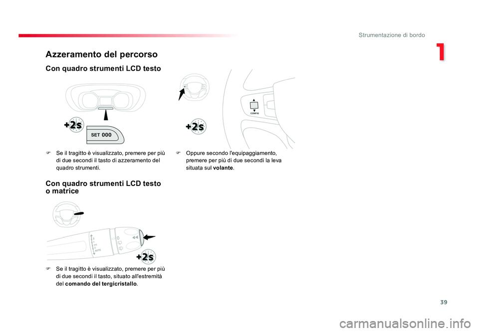 TOYOTA PROACE VERSO 2018  Manuale duso (in Italian) 39
1
Strumentazione di bordo
Spacetourer-VP_it_Chap01_instruments-de-bord_ed01-2016
Azzeramento del percorso
Con quadro strumenti LCD testo
F  Se il tragitto è visualizzato, premere per più di due s