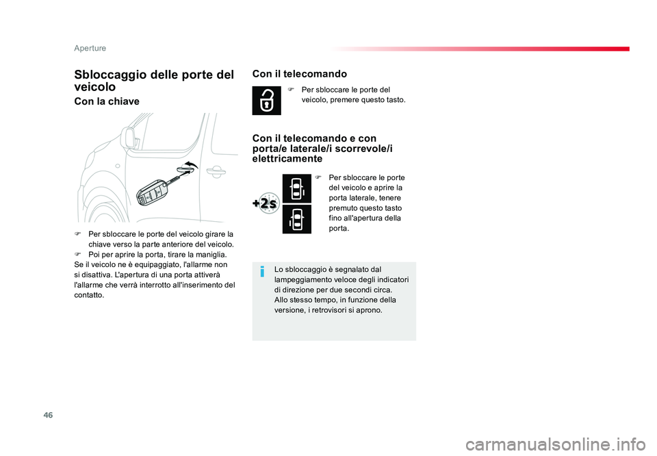 TOYOTA PROACE VERSO 2018  Manuale duso (in Italian) 46
Aperture
Spacetourer-VP_it_Chap02_ouvertures_ed01-2016
Con la chiave
F  Per sbloccare le porte del veicolo girare la chiave verso la parte anteriore del veicolo.
F  Poi per aprire la porta, tirare 