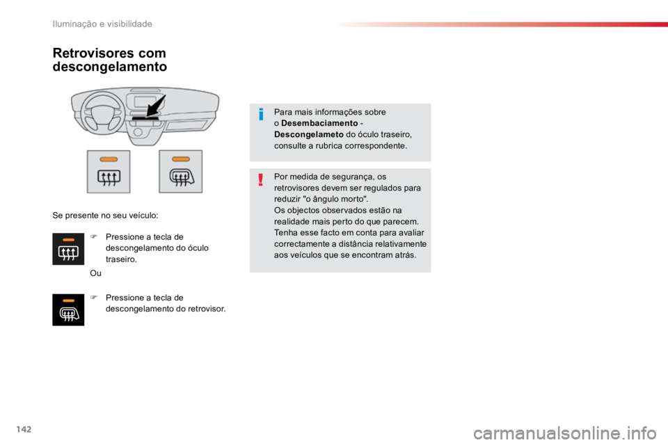 TOYOTA PROACE VERSO 2018  Manual de utilização (in Portuguese) 142
ProaceVerso_pt_Chap04_eclairage-et-visibilite_ed01-2016
Retrovisores com 
descongelamento
OuPor medida de segurança, os 
retrovisores devem ser regulados para 
reduzir "o ângulo morto".
