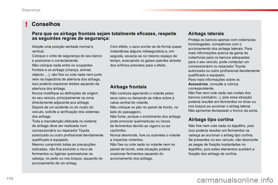 TOYOTA PROACE VERSO 2018  Manual de utilização (in Portuguese) 172
ProaceVerso_pt_Chap05_securite_ed01-2016
Adopte uma posição sentada normal e 
vertical.
Coloque o cinto de segurança do seu banco 
e posicione-o correctamente.
Não coloque nada entre os ocupan
