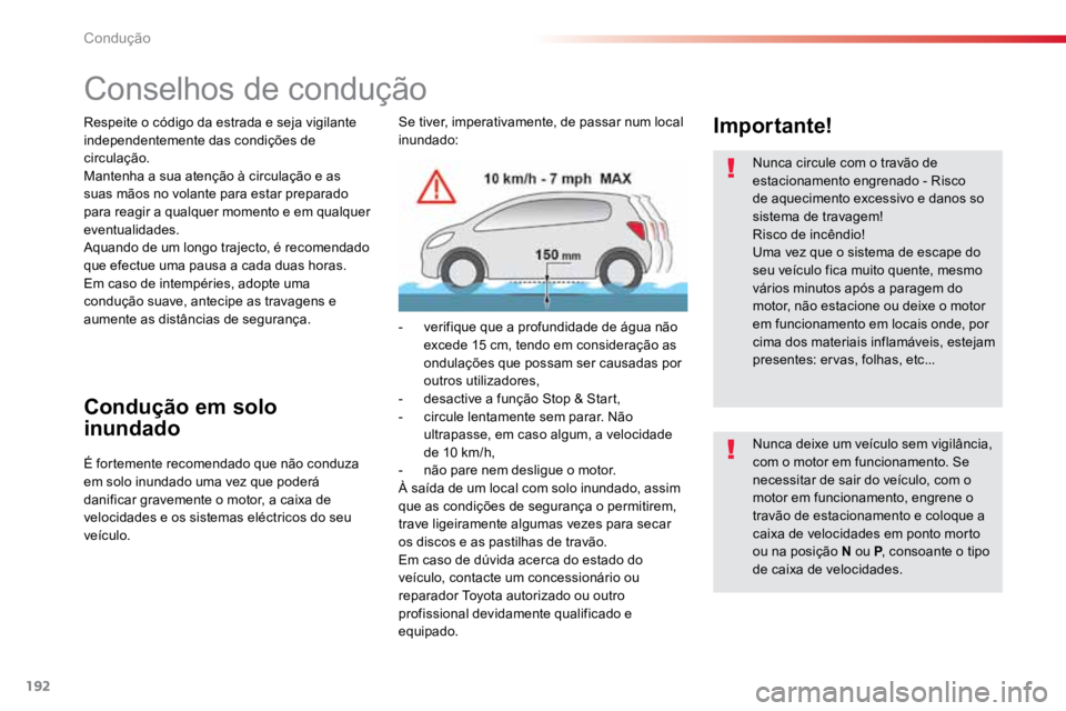 TOYOTA PROACE VERSO 2018  Manual de utilização (in Portuguese) 192
ProaceVerso_pt_Chap06_conduite_ed01-2016
Conselhos de condução
Respeite o código da estrada e seja vigilante 
independentemente das condições de 
circulação.
Mantenha a sua atenção à cir