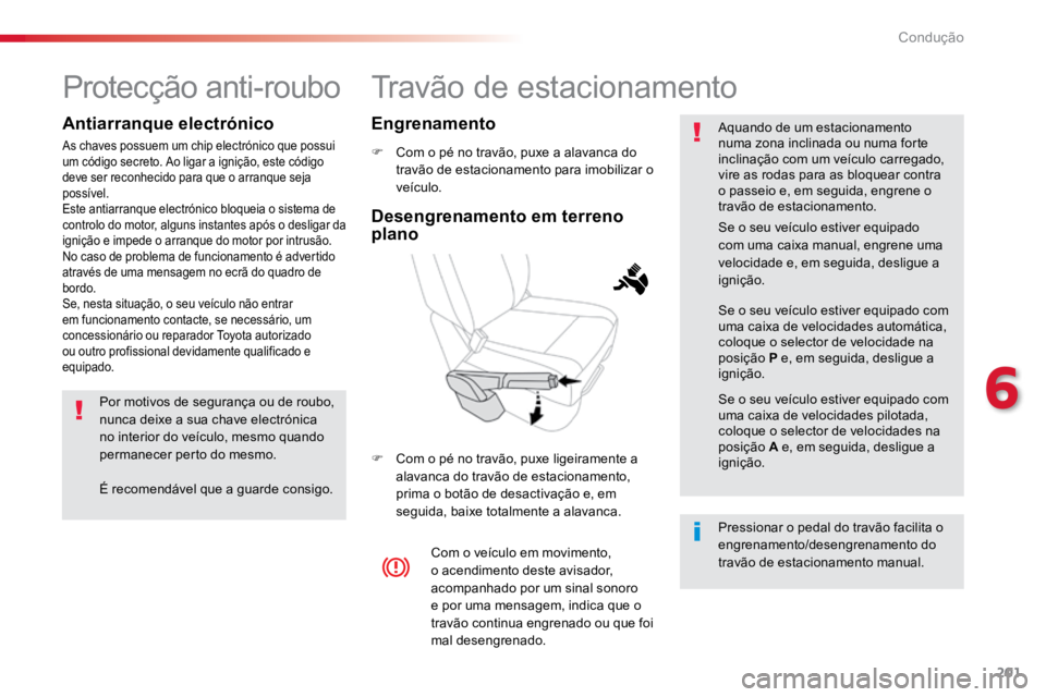 TOYOTA PROACE VERSO 2018 Manual de utilização (in Portuguese) 201
ProaceVerso_pt_Chap06_conduite_ed01-2016
Travão de estacionamento
F Com o pé no travão, puxe a alavanca do
travão de estacionamento para imobilizar o
veículo.
F Com o pé no travão, puxe TOYOTA PROACE VERSO 2018 Manual de utilização (in Portuguese) 201
ProaceVerso_pt_Chap06_conduite_ed01-2016
Travão de estacionamento
F Com o pé no travão, puxe a alavanca do
travão de estacionamento para imobilizar o
veículo.
F Com o pé no travão, puxe
