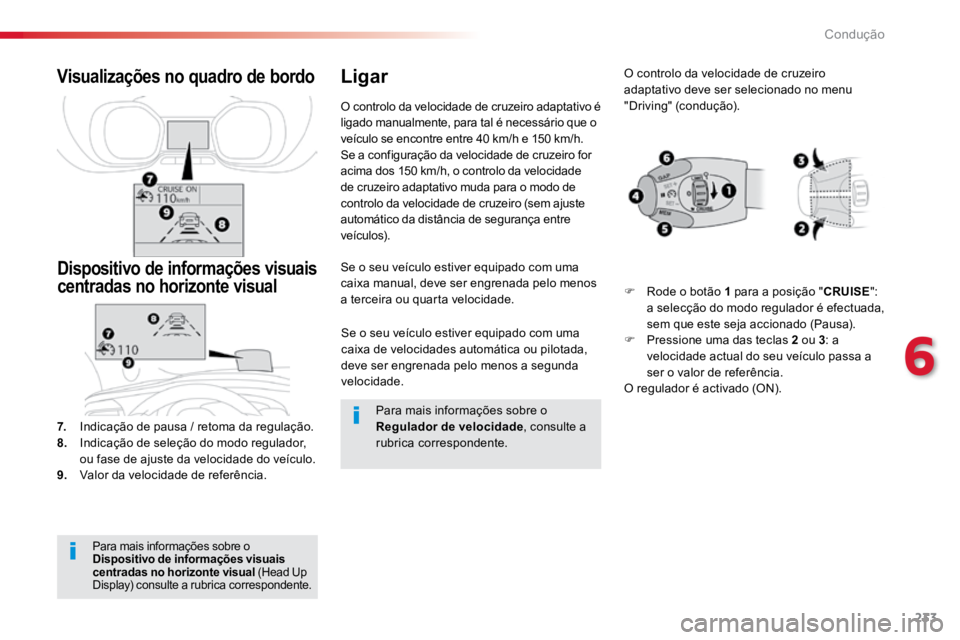 TOYOTA PROACE VERSO 2018  Manual de utilização (in Portuguese) 233
ProaceVerso_pt_Chap06_conduite_ed01-2016
Se o seu veículo estiver equipado com uma 
caixa de velocidades automática ou pilotada, 
deve ser engrenada pelo menos a segunda 
velocidade.
Se o seu ve