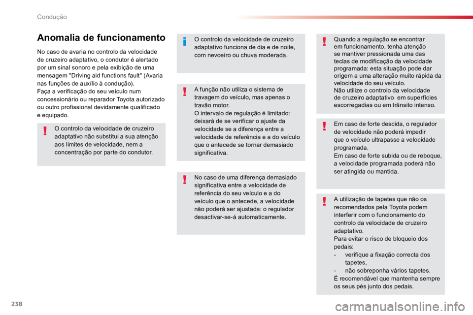 TOYOTA PROACE VERSO 2018  Manual de utilização (in Portuguese) 238
ProaceVerso_pt_Chap06_conduite_ed01-2016
No caso de avaria no controlo da velocidade 
de cruzeiro adaptativo, o condutor é alertado 
por um sinal sonoro e pela exibição de uma 
mensagem "Dr
