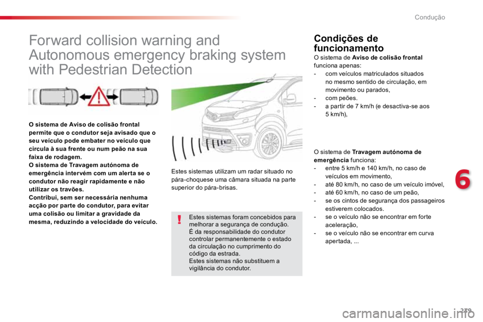 TOYOTA PROACE VERSO 2018  Manual de utilização (in Portuguese) 239
ProaceVerso_pt_Chap06_conduite_ed01-2016
Forward collision warning and 
Autonomous emergency braking system 
with Pedestrian DetectionCondições de 
funcionamento
O sistema de Travagem autónoma 